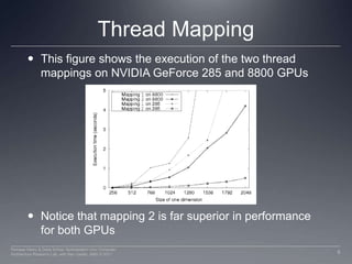 Thread MappingThis figure shows the execution of the two thread mappings on NVIDIA GeForce 285 and 8800 GPUsNotice that mapping 2 is far superior in performance for both GPUs8Perhaad Mistry & Dana Schaa, Northeastern Univ Computer Architecture Research Lab, with Ben Gaster, AMD © 2011