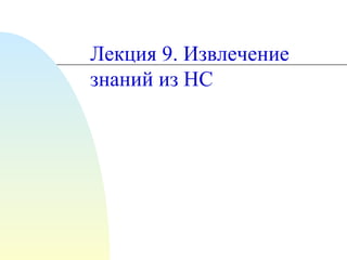 Лекция 9. Извлечение
знаний из НС
 