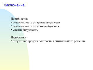 Заключение
Достоинства
• независимость от архитектуры сети
• независимость от метода обучения
• масштабируемость
Недостатки
• отсутствие средств построения оптимального решения
 