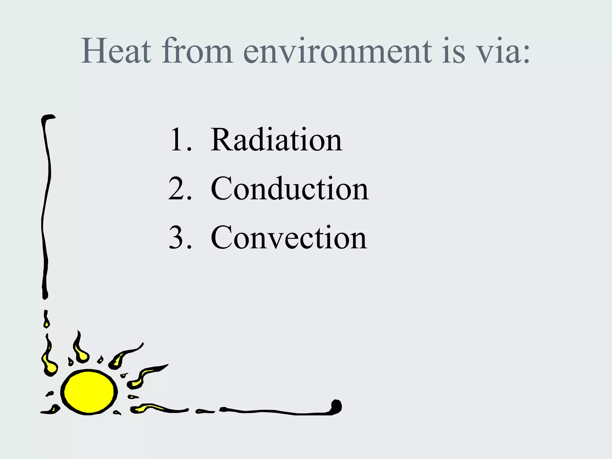 Heat from environment is via:

     1. Radiation
     2. Conduction
     3. Convection
 