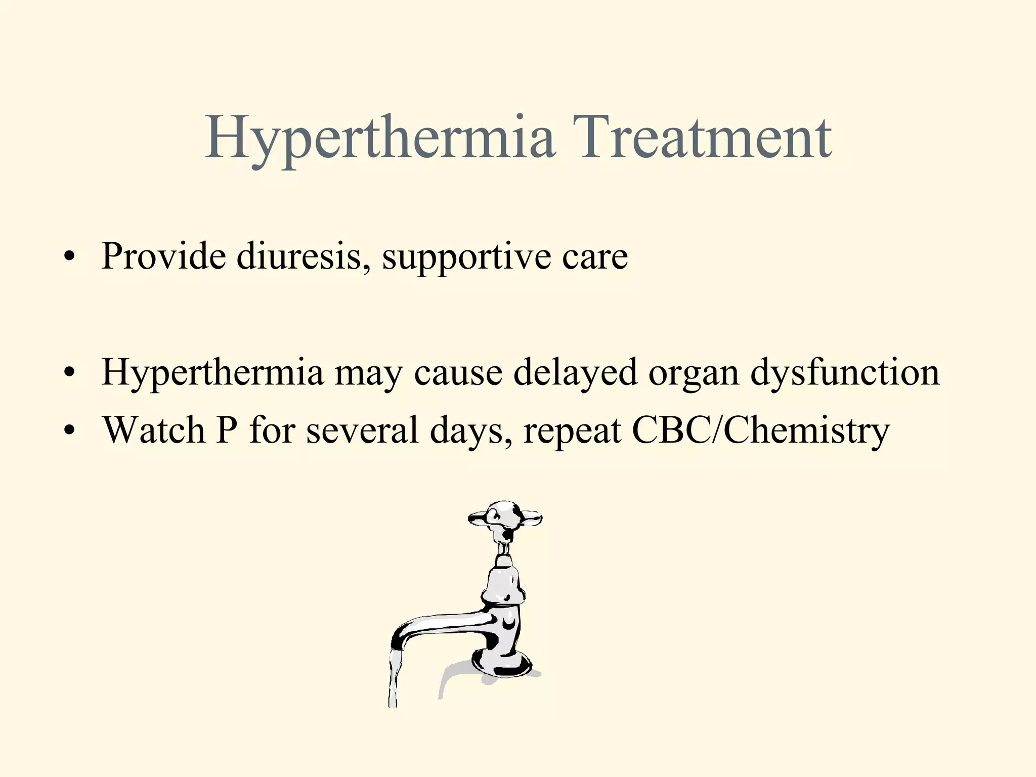 Hyperthermia Treatment
• Provide diuresis, supportive care

• Hyperthermia may cause delayed organ dysfunction
• Watch P for several days, repeat CBC/Chemistry
 