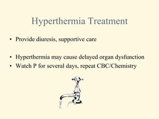 Hyperthermia Treatment
• Provide diuresis, supportive care

• Hyperthermia may cause delayed organ dysfunction
• Watch P for several days, repeat CBC/Chemistry
 