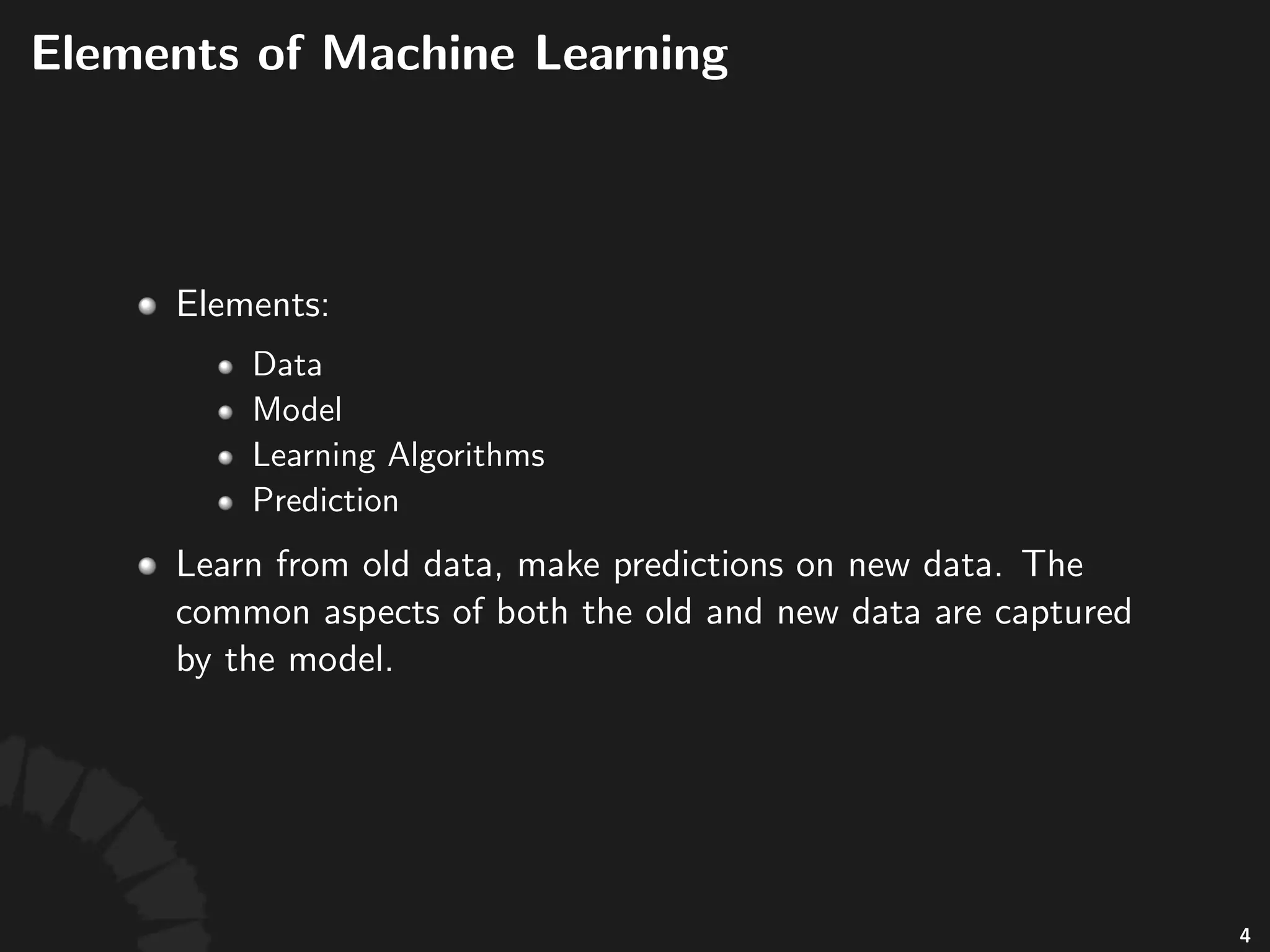 Elements of Machine
Learning
• Elements:
• Data
• Model
• Learning Algorithms
• Prediction
• Learn from old data, make predictions on new
5
 