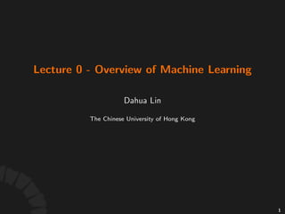 Lecture 0
Course Overview
Dahua Lin
The Chinese University of Hong Kong
1
 