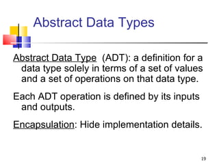 Abstract Data Types <ul><li>Abstract Data Type   (ADT): a definition for a data type solely in terms of a set of values an...