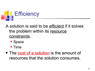 Efficiency <ul><li>A solution is said to be  efficient  if it solves the problem within its  resource constraints . </li><...