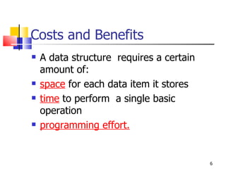 Costs and Benefits <ul><li>A data structure  requires a certain amount of: </li></ul><ul><li>space  for each data item it ...