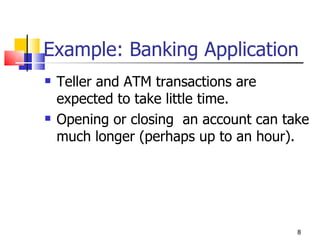 Example: Banking Application <ul><li>Teller and ATM transactions are expected to take little time. </li></ul><ul><li>Openi...