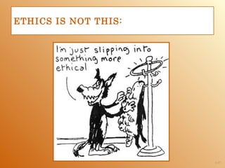 ETHICS IS NOT THIS:




                      1-37
 