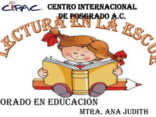 Centro Internacional
de Posgrado A.C.
Mtra. Ana Judith
torado en Educación
 