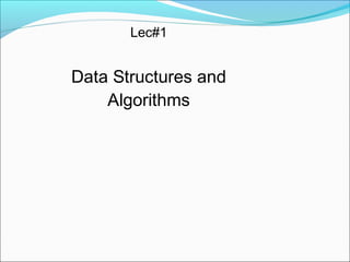 Lec#1

Data Structures and
Algorithms

 