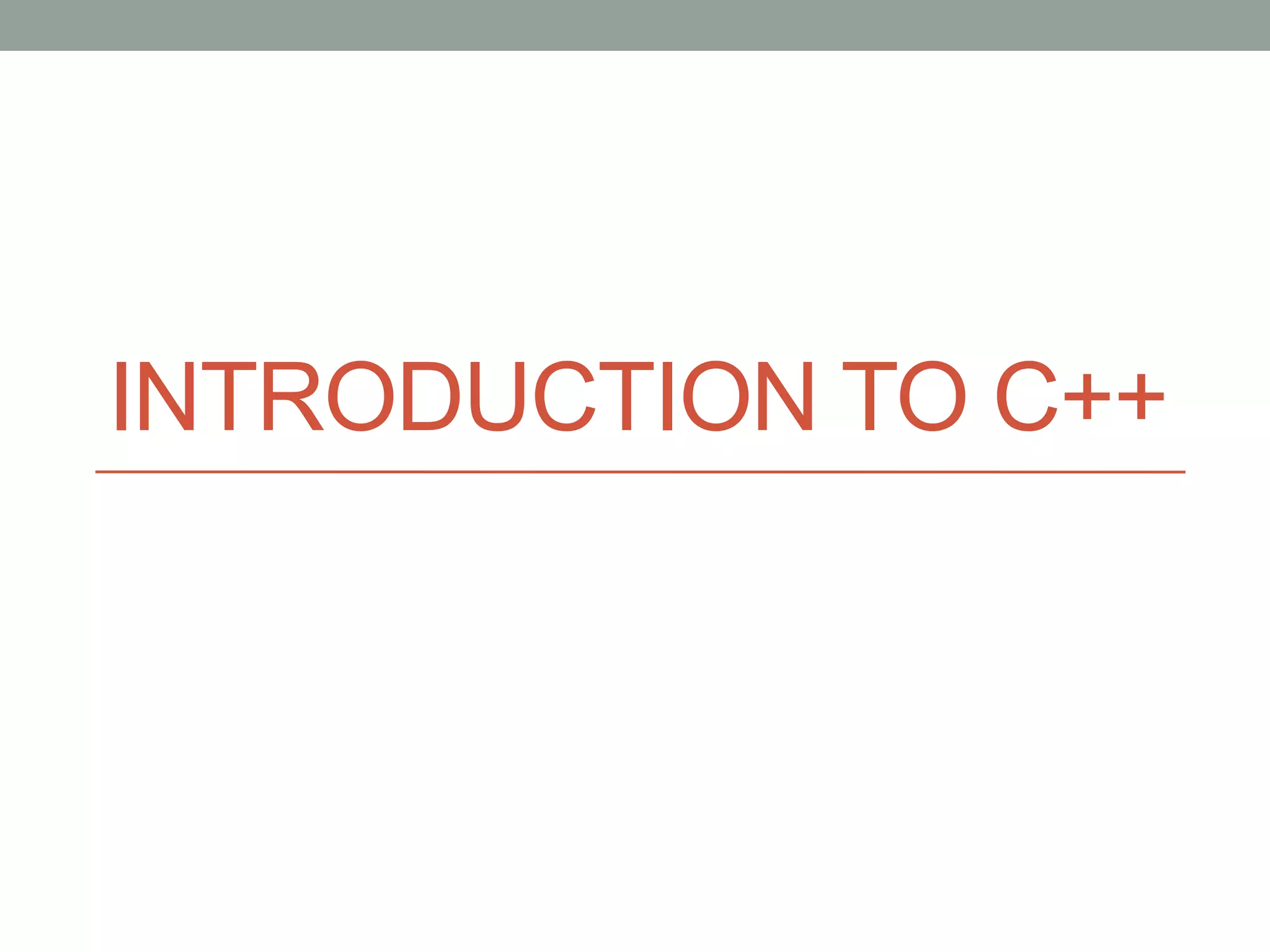 INTRODUCTION TO C++ 
 