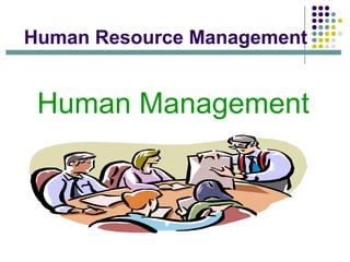 Human Resource Management
Human Management
 