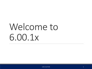 Welcome to
6.00.1x
16.00.1X LECTURE
 