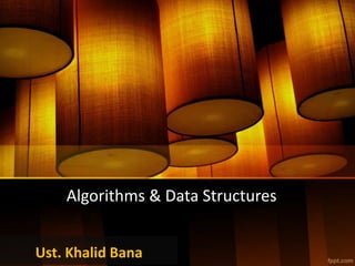 Algorithms & Data Structures
Ust. Khalid Bana
 