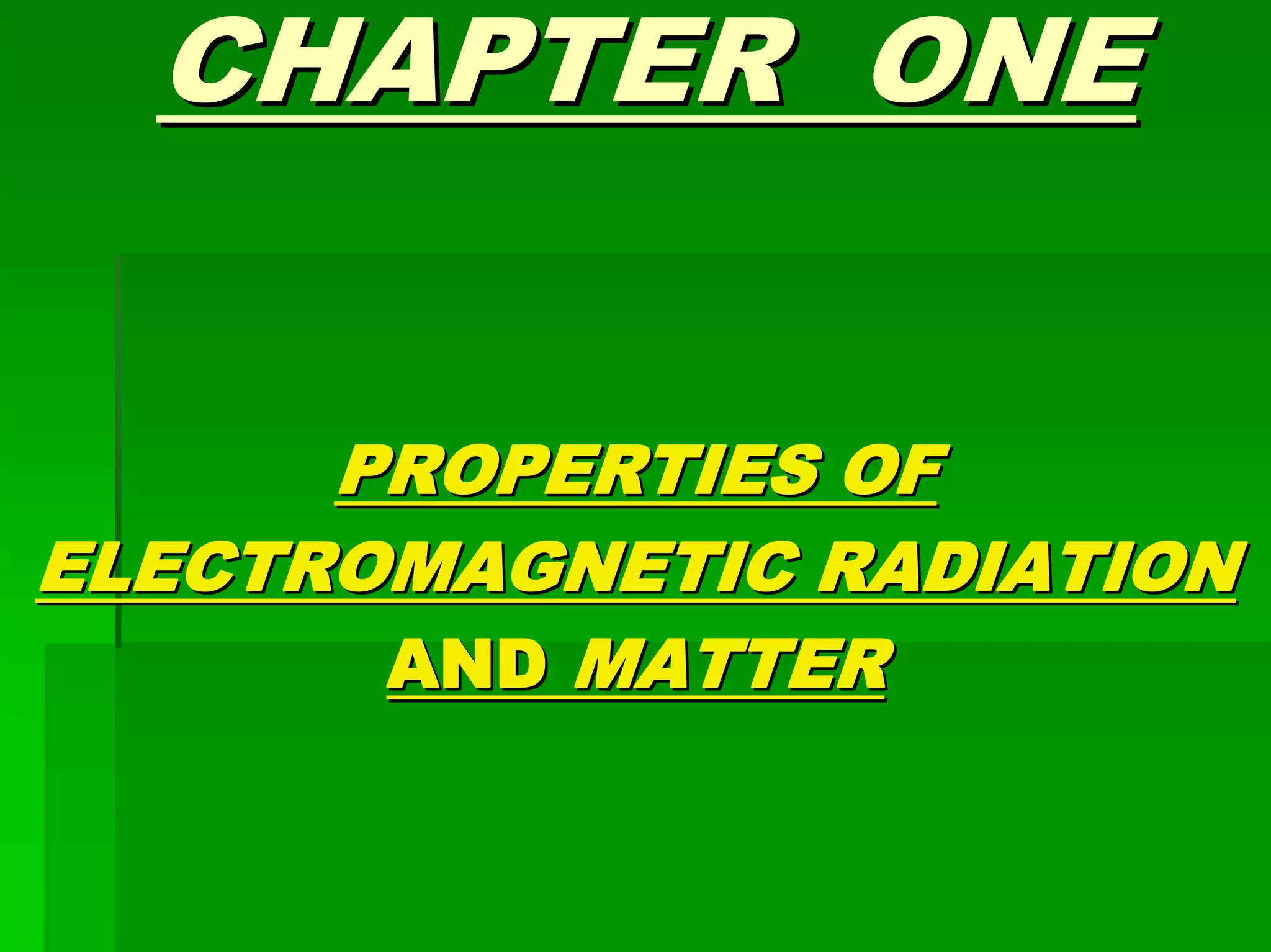 CHAPTER ONECHAPTER ONE
PROPERTIES OFPROPERTIES OF
ELECTROMAGNETIC RADIATIONELECTROMAGNETIC RADIATION
ANDAND MATTERMATTER
 