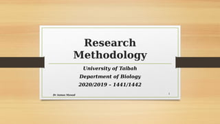Research
Methodology
University of Taibah
Department of Biology
2020/2019 – 1441/1442
Dr Asmaa Mawad
1
 