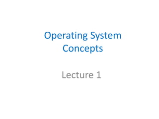 Operating System
Concepts
Lecture 1
 