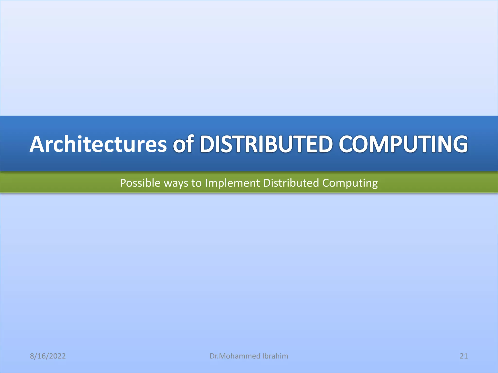 Possible ways to Implement Distributed Computing
Architectures
8/16/2022 21
Dr.Mohammed Ibrahim
 