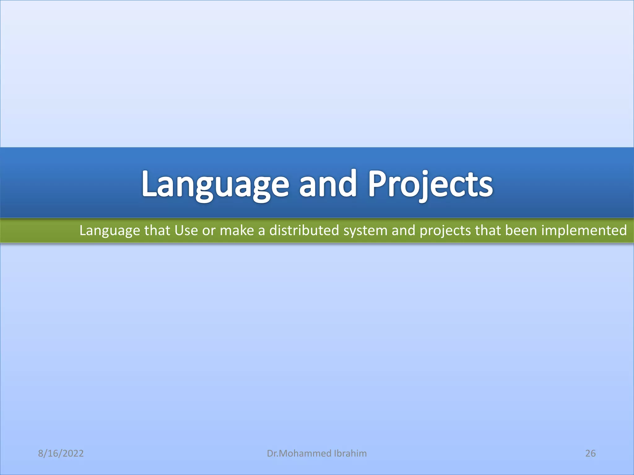 Language that Use or make a distributed system and projects that been implemented
8/16/2022 26
Dr.Mohammed Ibrahim
 