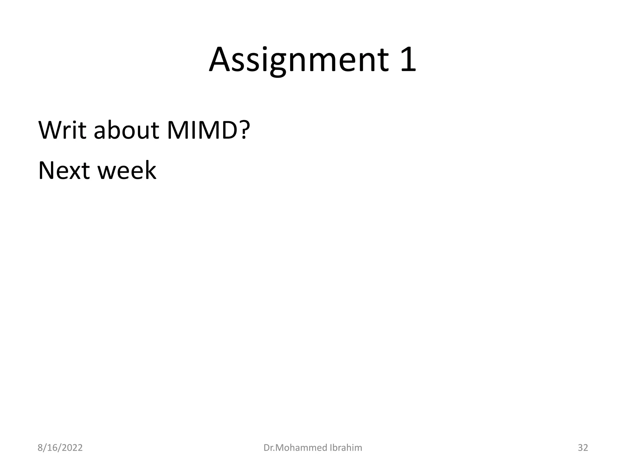 Assignment 1
Writ about MIMD?
Next week
8/16/2022 Dr.Mohammed Ibrahim 32
 