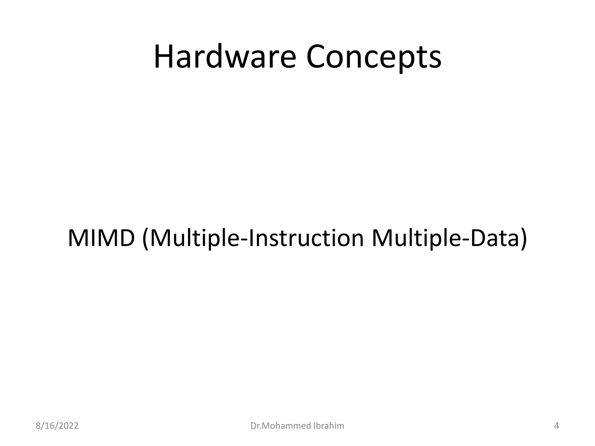 Hardware Concepts
MIMD (Multiple-Instruction Multiple-Data)
8/16/2022 4
Dr.Mohammed Ibrahim
 