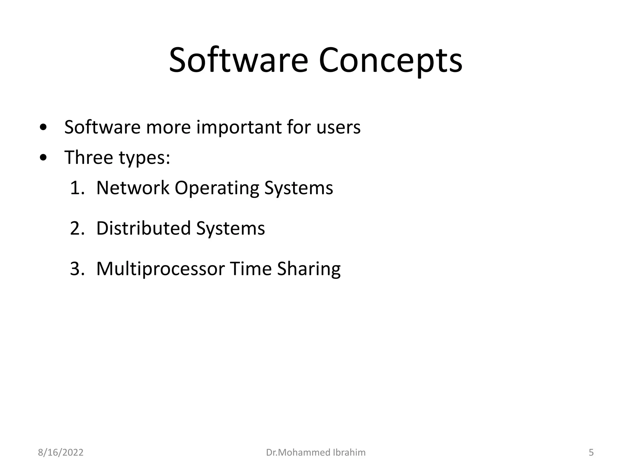 Software Concepts
• Software more important for users
• Three types:
1. Network Operating Systems
2. Distributed Systems
3. Multiprocessor Time Sharing
8/16/2022 5
Dr.Mohammed Ibrahim
 