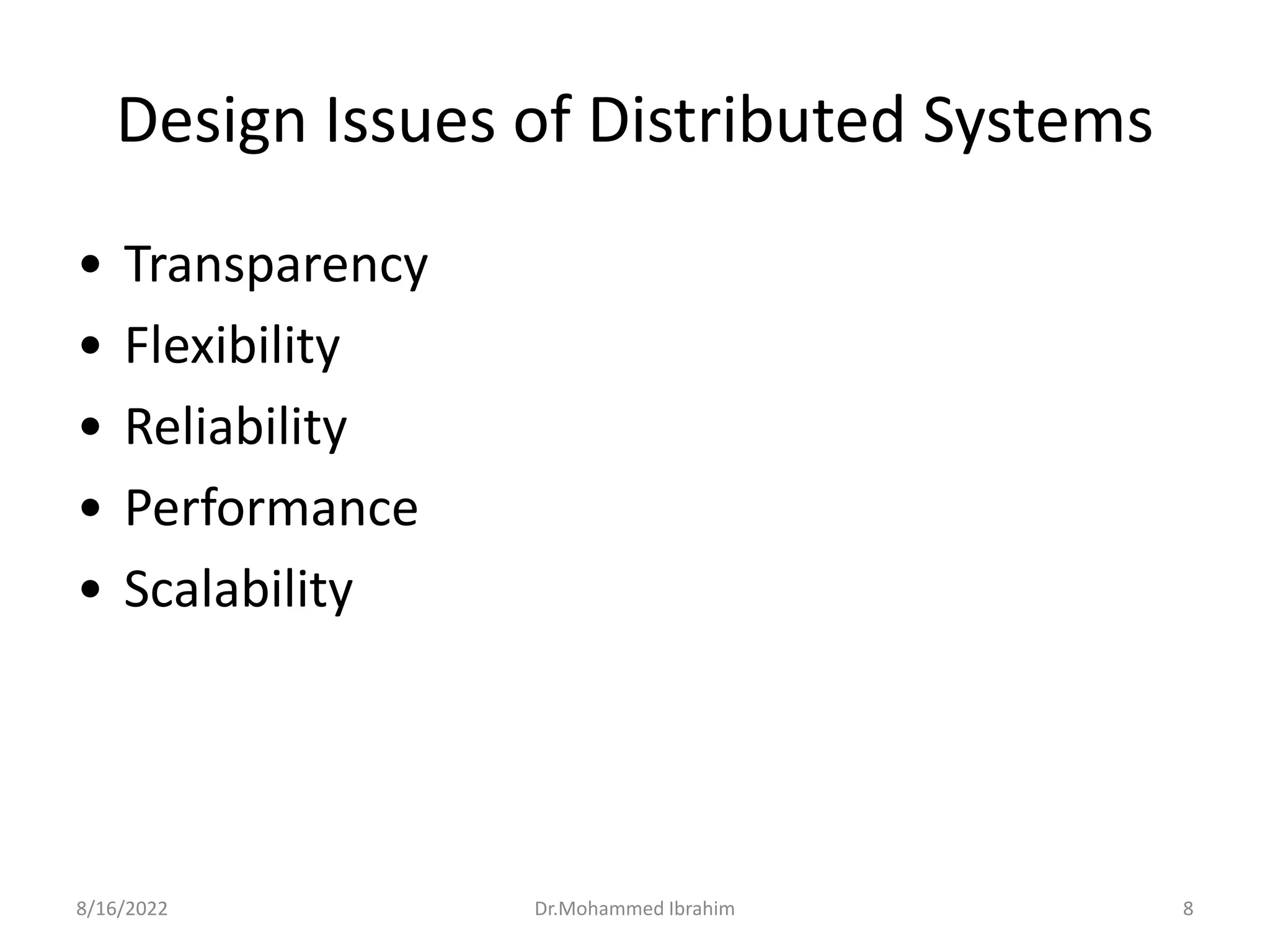 Design Issues of Distributed Systems
• Transparency
• Flexibility
• Reliability
• Performance
• Scalability
8/16/2022 8
Dr.Mohammed Ibrahim
 