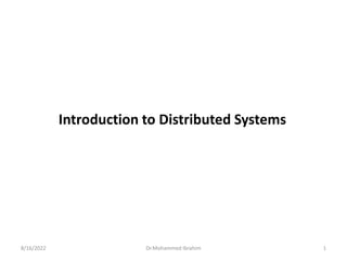 Introduction to Distributed Systems
8/16/2022 1
Dr.Mohammed Ibrahim
 