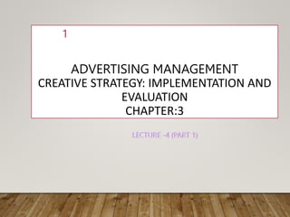 ADVERTISING MANAGEMENT
CREATIVE STRATEGY: IMPLEMENTATION AND
EVALUATION
CHAPTER:3
1
 