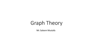 Graph Theory
Mr. Saleem Mustafa
 