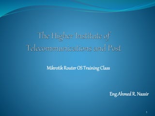 MikrotikRouter OS Training Class
Eng.AhmedR. Nassir
1
 