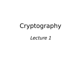 Cryptography
Lecture 1
 