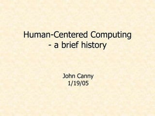 Human-Centered Computing
- a brief history
John Canny
1/19/05
 