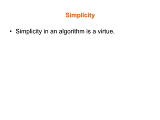Simplicity
• Simplicity in an algorithm is a virtue.
 