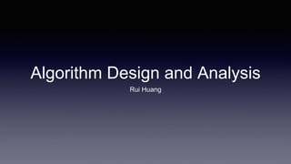 Algorithm Design and Analysis
Rui Huang
 