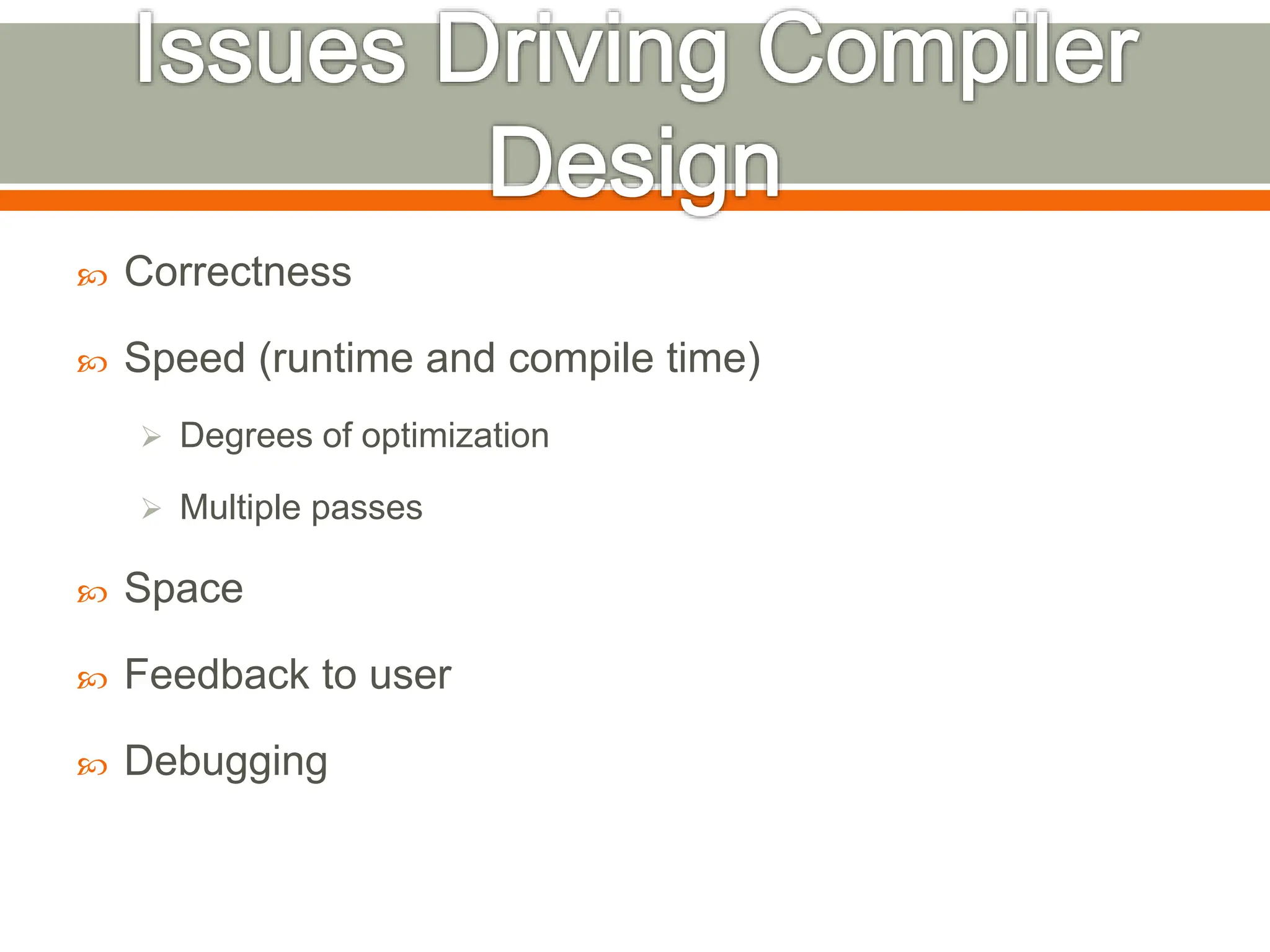  Correctness
 Speed (runtime and compile time)
 Degrees of optimization
 Multiple passes
 Space
 Feedback to user
 Debugging
 