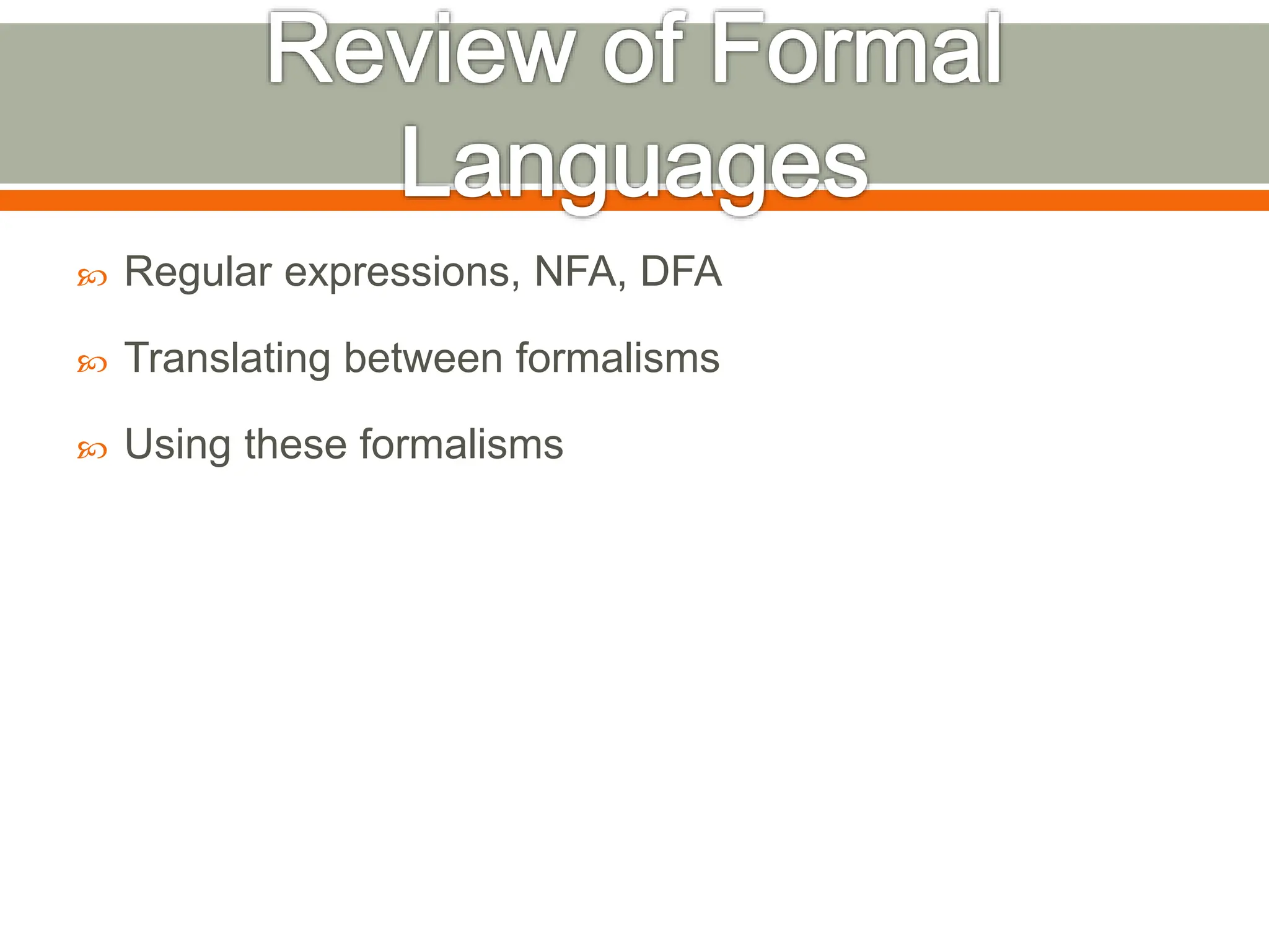  Regular expressions, NFA, DFA
 Translating between formalisms
 Using these formalisms
 