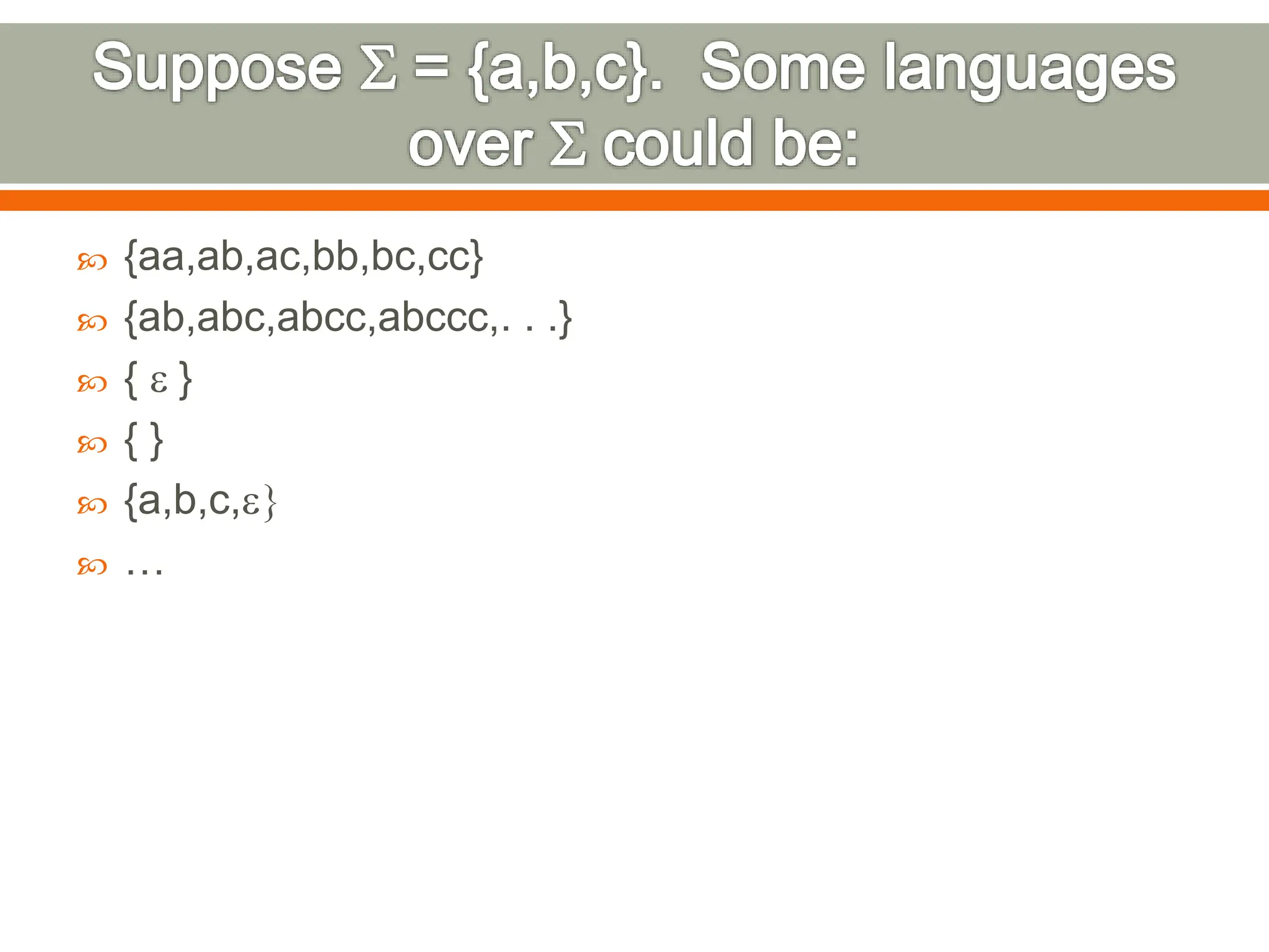  {aa,ab,ac,bb,bc,cc}
 {ab,abc,abcc,abccc,. . .}
 { e }
 { }
 {a,b,c,e}
 …
 