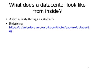 What does a datacenter look like
from inside?
• A virtual walk through a datacenter
• Reference:
https://datacenters.microsoft.com/globe/explore/datacent
er
34
 