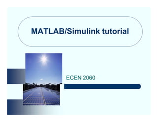 MATLAB/Simulink tutorial
ECEN 2060
 