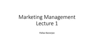 Marketing Management
Lecture 1
Pallavi Banerjee
 