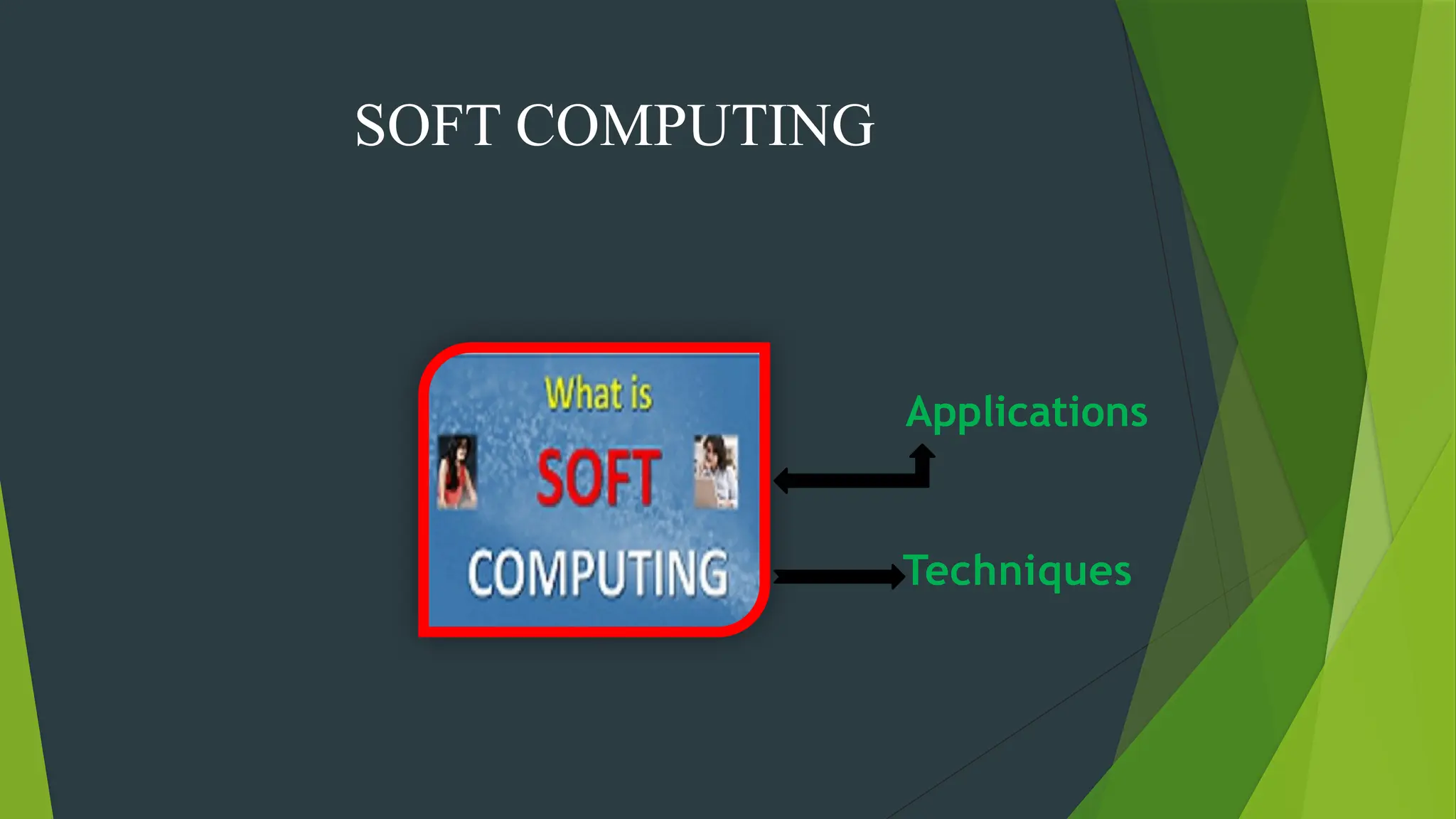 SOFT COMPUTING
Applications
Techniques
 
