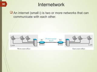 Internetwork
 An internet (small i) is two or more networks that can
communicate with each other.
30
 