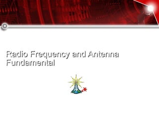 Radio Frequency and AntennaRadio Frequency and Antenna
FundamentalFundamental
 