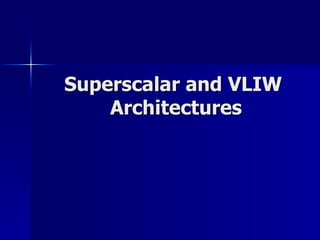 Superscalar and VLIW
    Architectures
 