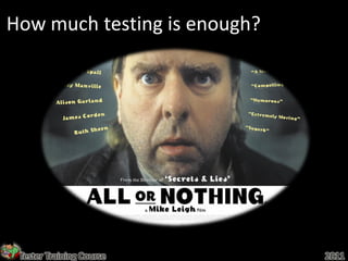 How much testing is enough?




 Tester Training Course       2011
 