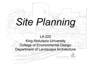 Site Planning
LA 222
King Abdulaziz University
College of Environmental Design
Department of Landscape Architecture
 