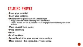 CALMING NERVES
▪ Know your material
▪ Know your audience
▪ Structure your presentation accordingly
▪ Key phrases on index ...