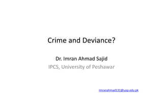 Crime and Deviance?
Dr. Imran Ahmad Sajid
IPCS, University of Peshawar
imranahmad131@uop.edu.pk
 